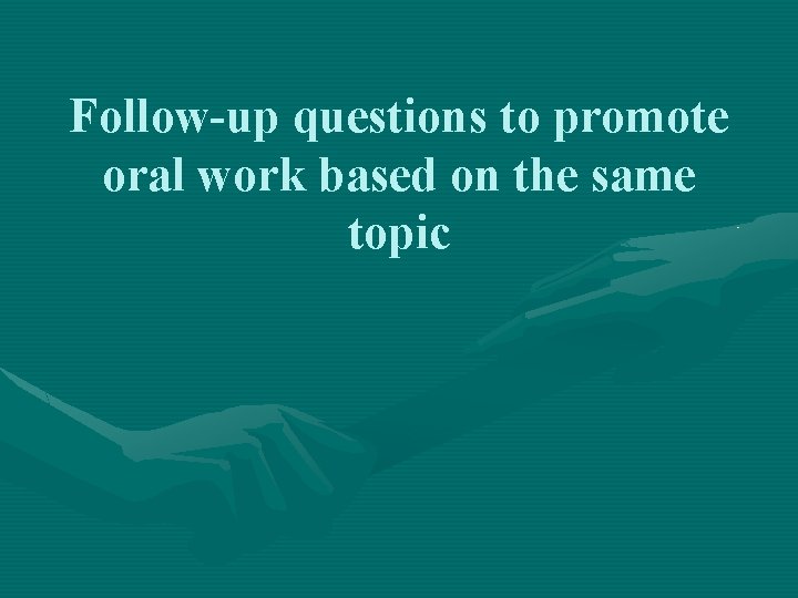 Follow-up questions to promote oral work based on the same topic 