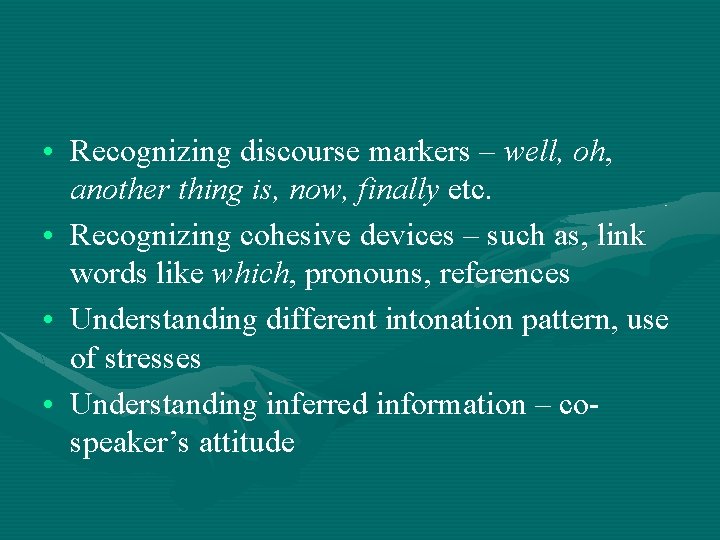  • Recognizing discourse markers – well, oh, another thing is, now, finally etc.