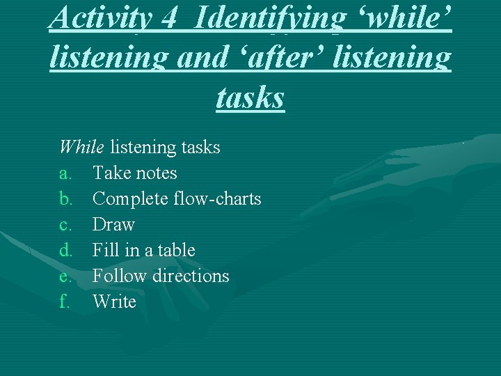 Activity 4 Identifying ‘while’ listening and ‘after’ listening tasks While listening tasks a. Take