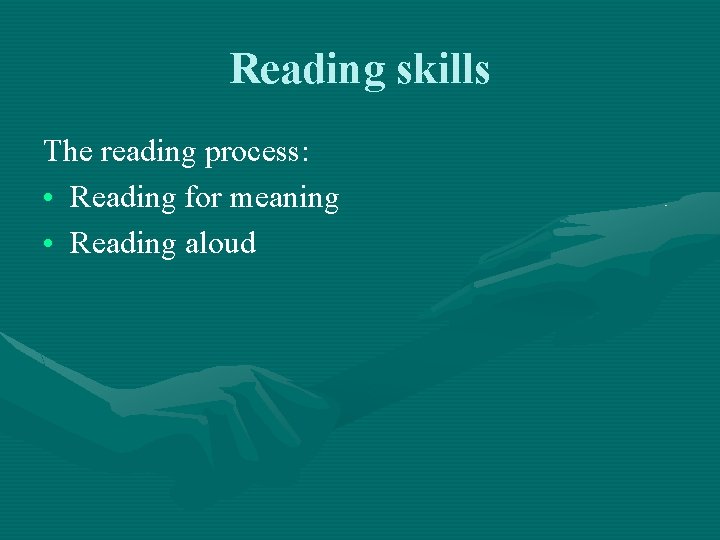 Reading skills The reading process: • Reading for meaning • Reading aloud 