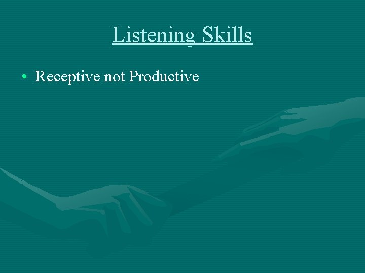 Listening Skills • Receptive not Productive 