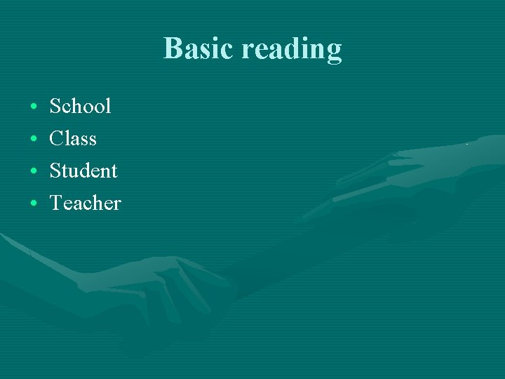 Basic reading • • School Class Student Teacher 