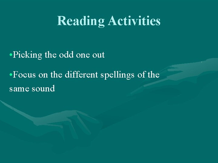 Reading Activities • Picking the odd one out • Focus on the different spellings
