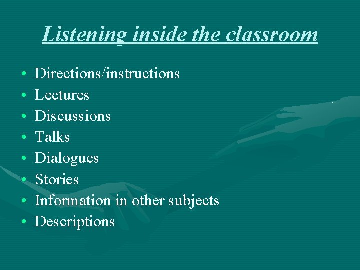 Listening inside the classroom • • Directions/instructions Lectures Discussions Talks Dialogues Stories Information in