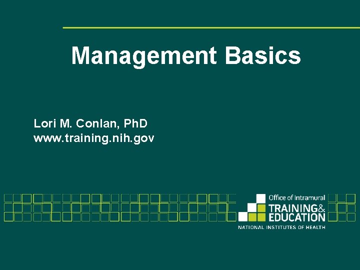 Management Basics Lori M. Conlan, Ph. D www. training. nih. gov 