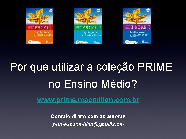 Por que utilizar a coleção PRIME no Ensino Médio? www. prime. macmillan. com. br Por que utilizar a coleção PRIME no Ensino Médio? www. prime. macmillan. com. br