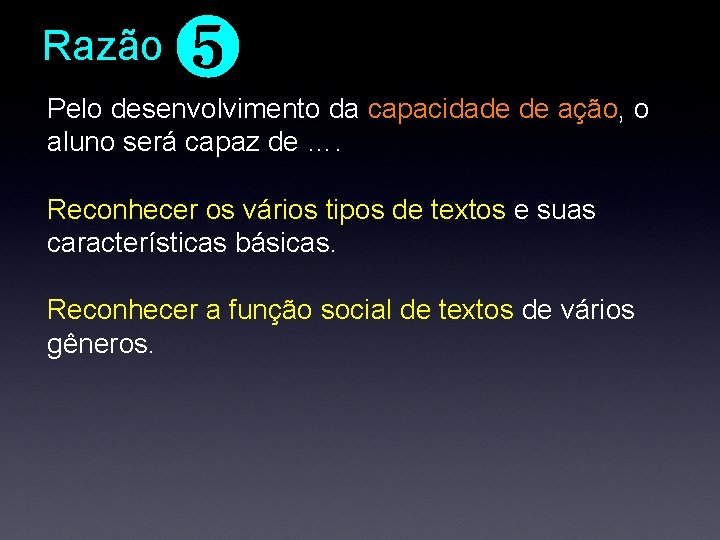 Razão ❺ Pelo desenvolvimento da capacidade de ação, o aluno será capaz de …. Razão ❺ Pelo desenvolvimento da capacidade de ação, o aluno será capaz de ….