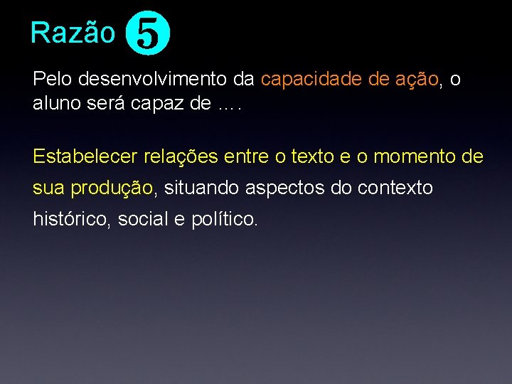 Razão ❺ Pelo desenvolvimento da capacidade de ação, o aluno será capaz de …. Razão ❺ Pelo desenvolvimento da capacidade de ação, o aluno será capaz de ….