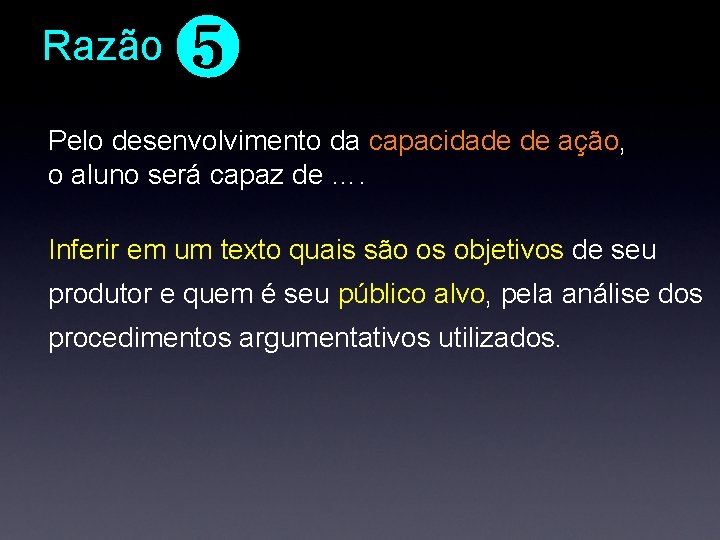 Razão ❺ Pelo desenvolvimento da capacidade de ação, o aluno será capaz de …. Razão ❺ Pelo desenvolvimento da capacidade de ação, o aluno será capaz de ….