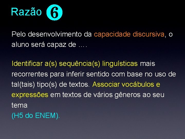 Razão ❻ Pelo desenvolvimento da capacidade discursiva, o aluno será capaz de …. Identificar Razão ❻ Pelo desenvolvimento da capacidade discursiva, o aluno será capaz de …. Identificar