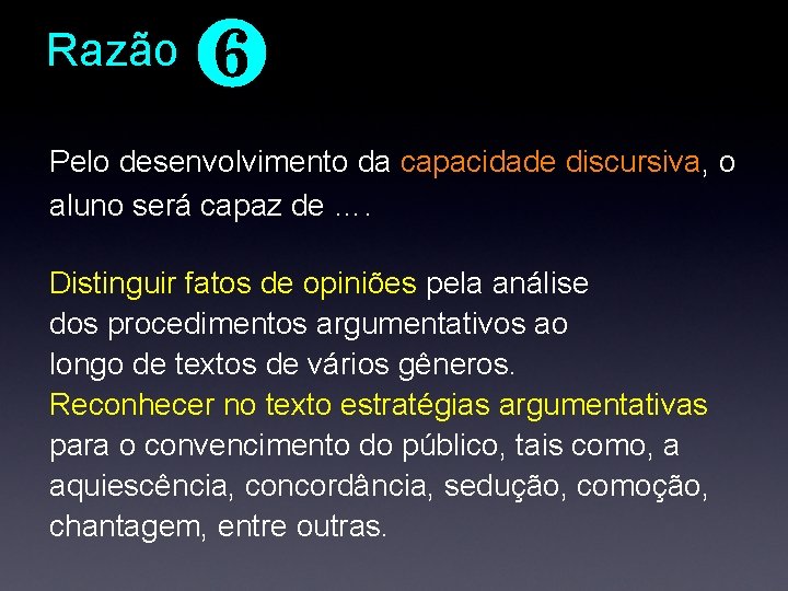 Razão ❻ Pelo desenvolvimento da capacidade discursiva, o aluno será capaz de …. Distinguir Razão ❻ Pelo desenvolvimento da capacidade discursiva, o aluno será capaz de …. Distinguir