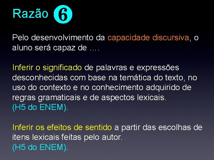 Razão ❻ Pelo desenvolvimento da capacidade discursiva, o aluno será capaz de …. Inferir Razão ❻ Pelo desenvolvimento da capacidade discursiva, o aluno será capaz de …. Inferir