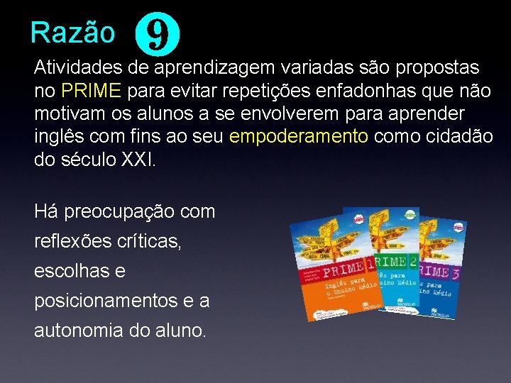 ❾ Atividades de aprendizagem variadas são propostas Razão no PRIME para evitar repetições enfadonhas ❾ Atividades de aprendizagem variadas são propostas Razão no PRIME para evitar repetições enfadonhas