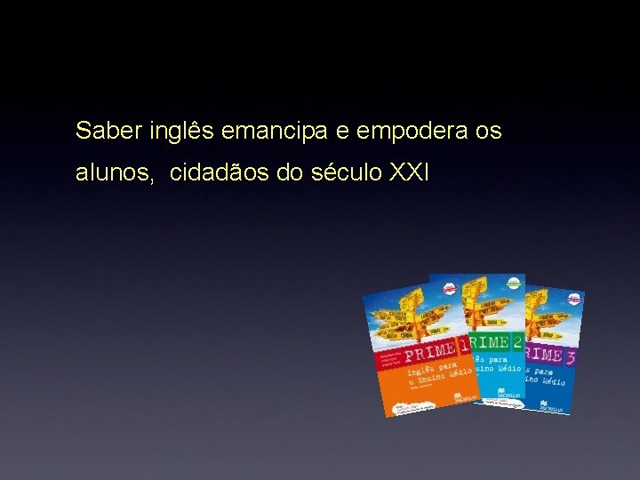 Saber inglês emancipa e empodera os alunos, cidadãos do século XXI Saber inglês emancipa e empodera os alunos, cidadãos do século XXI