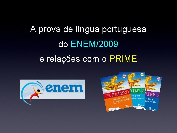 A prova de língua portuguesa do ENEM/2009 e relações com o PRIME A prova de língua portuguesa do ENEM/2009 e relações com o PRIME