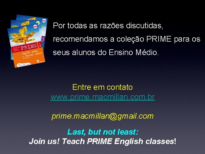 Por todas as razões discutidas, recomendamos a coleção PRIME para os seus alunos do Por todas as razões discutidas, recomendamos a coleção PRIME para os seus alunos do