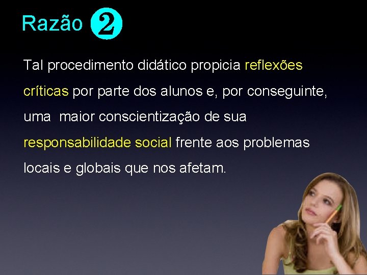 Razão ❷ Tal procedimento didático propicia reflexões críticas por parte dos alunos e, por Razão ❷ Tal procedimento didático propicia reflexões críticas por parte dos alunos e, por