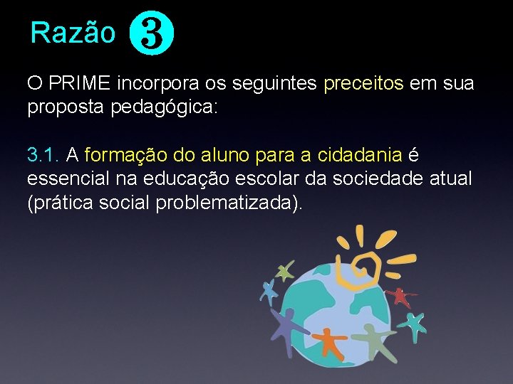 Razão ❸ O PRIME incorpora os seguintes preceitos em sua proposta pedagógica: 3. 1. Razão ❸ O PRIME incorpora os seguintes preceitos em sua proposta pedagógica: 3. 1.
