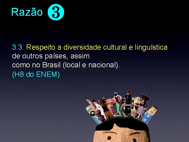 Razão ❸ 3. 3. Respeito a diversidade cultural e linguística de outros países, assim Razão ❸ 3. 3. Respeito a diversidade cultural e linguística de outros países, assim