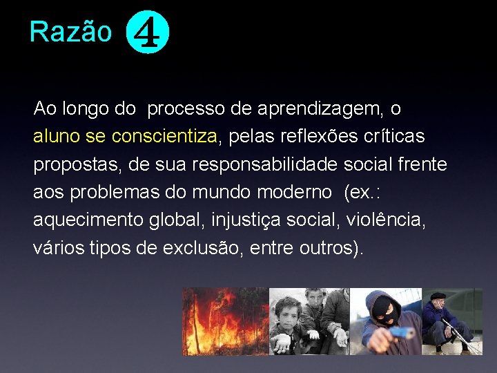 Razão ❹ Ao longo do processo de aprendizagem, o aluno se conscientiza, pelas reflexões Razão ❹ Ao longo do processo de aprendizagem, o aluno se conscientiza, pelas reflexões