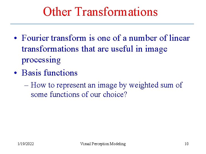 Other Transformations • Fourier transform is one of a number of linear transformations that