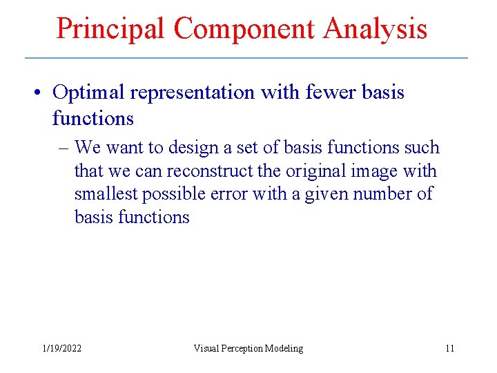 Principal Component Analysis • Optimal representation with fewer basis functions – We want to