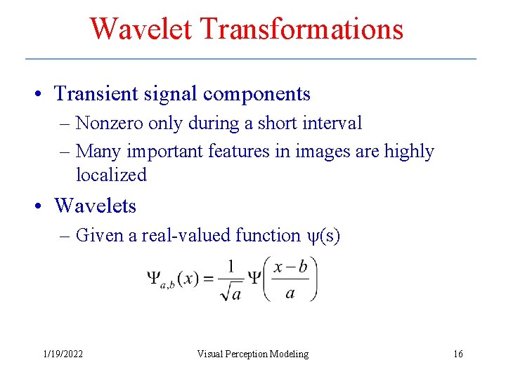 Wavelet Transformations • Transient signal components – Nonzero only during a short interval –