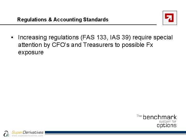 Regulations & Accounting Standards • Increasing regulations (FAS 133, IAS 39) require special attention