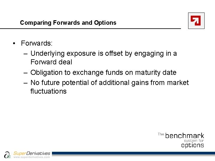 Comparing Forwards and Options • Forwards: – Underlying exposure is offset by engaging in