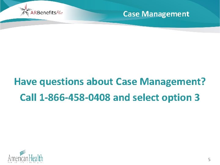 Case Management Have questions about Case Management? Call 1 -866 -458 -0408 and select