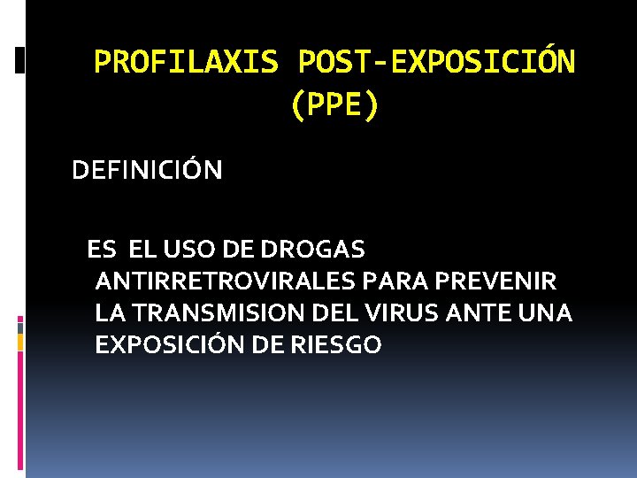 PROFILAXIS POST-EXPOSICIÓN (PPE) DEFINICIÓN ES EL USO DE DROGAS ANTIRRETROVIRALES PARA PREVENIR LA TRANSMISION