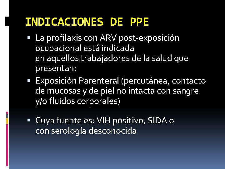 INDICACIONES DE PPE La profilaxis con ARV post-exposición ocupacional está indicada en aquellos trabajadores