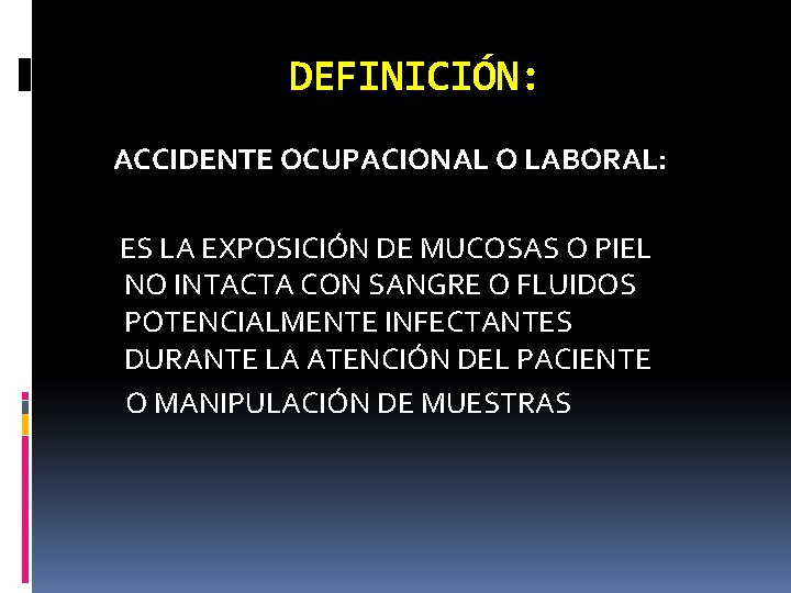 DEFINICIÓN: ACCIDENTE OCUPACIONAL O LABORAL: ES LA EXPOSICIÓN DE MUCOSAS O PIEL NO INTACTA