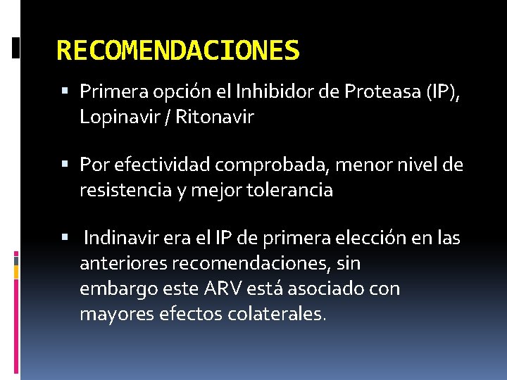 RECOMENDACIONES Primera opción el Inhibidor de Proteasa (IP), Lopinavir / Ritonavir Por efectividad comprobada,
