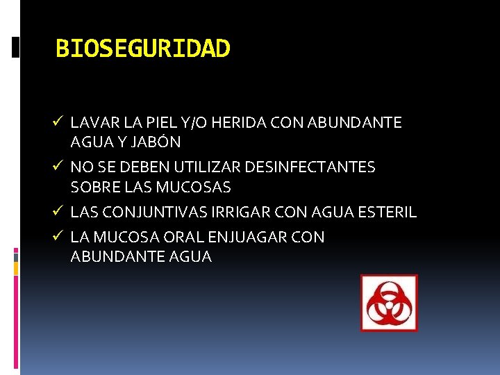 BIOSEGURIDAD ü LAVAR LA PIEL Y/O HERIDA CON ABUNDANTE AGUA Y JABÓN ü NO