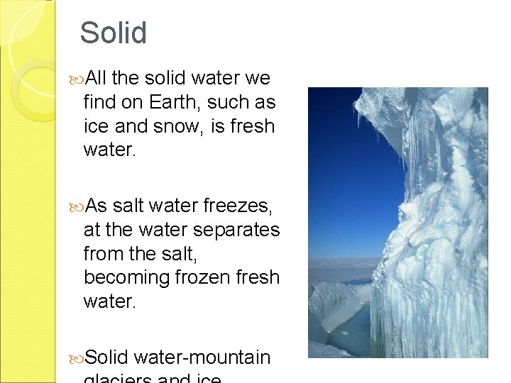 Solid All the solid water we find on Earth, such as ice and snow,