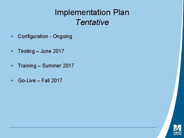 Implementation Plan Tentative ▸ Configuration - Ongoing ▸ Testing – June 2017 ▸ Training