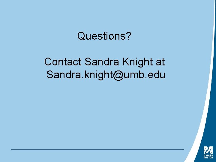 Questions? Contact Sandra Knight at Sandra. knight@umb. edu 