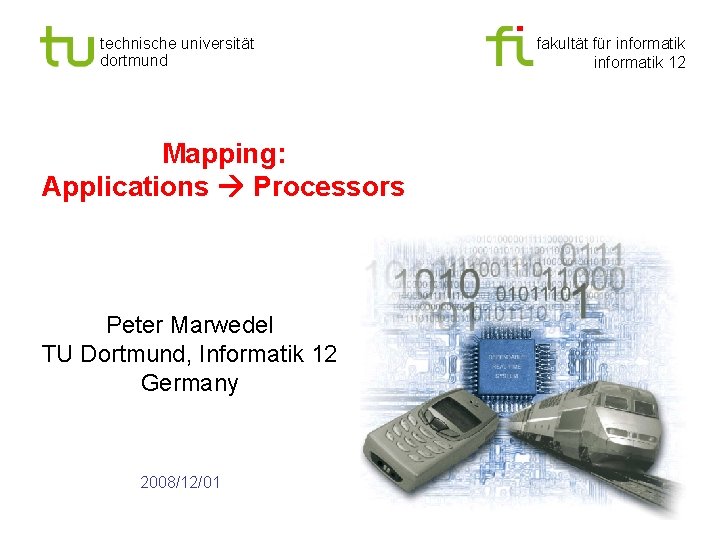 technische universität dortmund Mapping: Applications Processors Peter Marwedel TU Dortmund, Informatik 12 Germany 2008/12/01