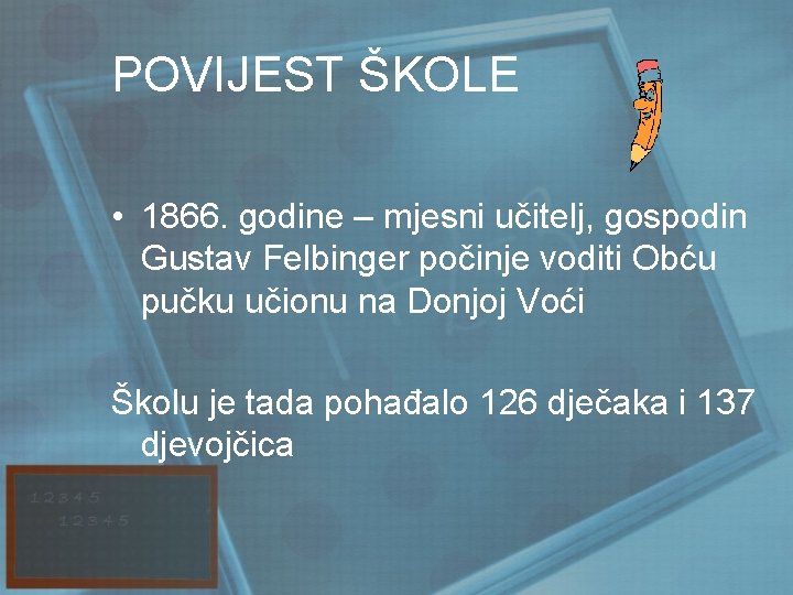 POVIJEST ŠKOLE • 1866. godine – mjesni učitelj, gospodin Gustav Felbinger počinje voditi Obću