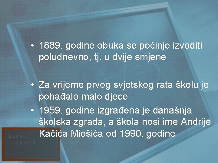  • 1889. godine obuka se počinje izvoditi poludnevno, tj. u dvije smjene •