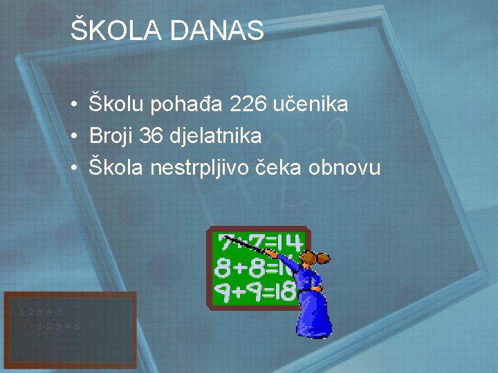 ŠKOLA DANAS • Školu pohađa 226 učenika • Broji 36 djelatnika • Škola nestrpljivo