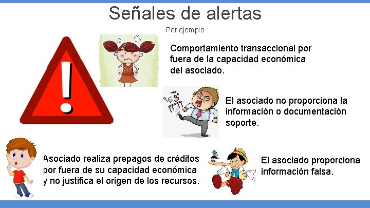 Señales de alertas Por ejemplo Comportamiento transaccional por fuera de la capacidad económica del Señales de alertas Por ejemplo Comportamiento transaccional por fuera de la capacidad económica del