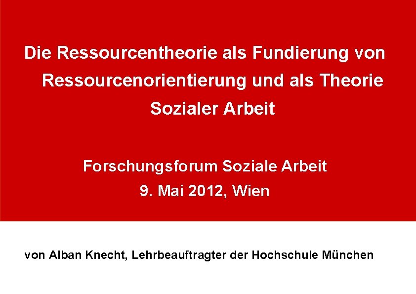Die Ressourcentheorie als Fundierung von Ressourcenorientierung und als Theorie Sozialer Arbeit Forschungsforum Soziale Arbeit