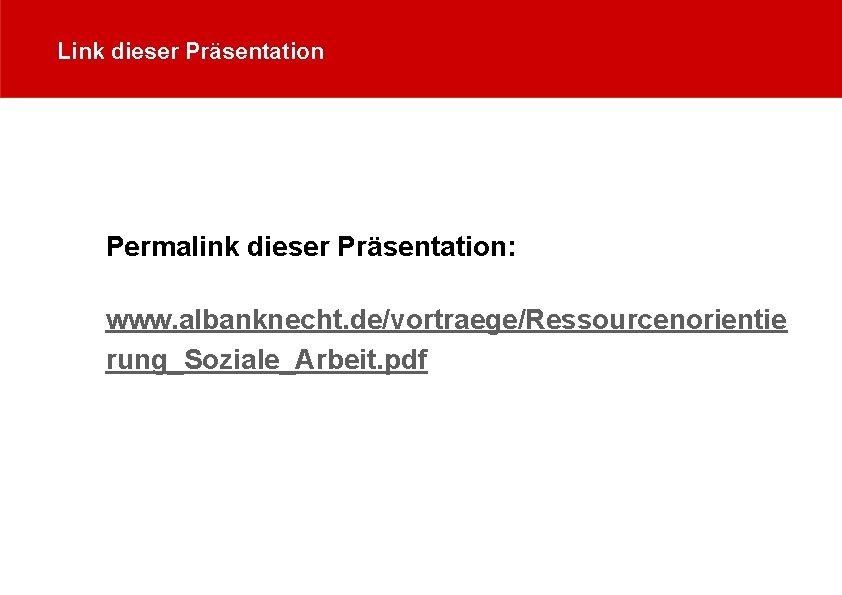 Link dieser Präsentation Permalink dieser Präsentation: www. albanknecht. de/vortraege/Ressourcenorientie rung_Soziale_Arbeit. pdf 