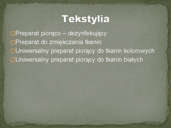 Tekstylia �Preparat piorąco – dezynfekujący �Preparat do zmiękczania tkanin �Uniwersalny preparat piorący do tkanin