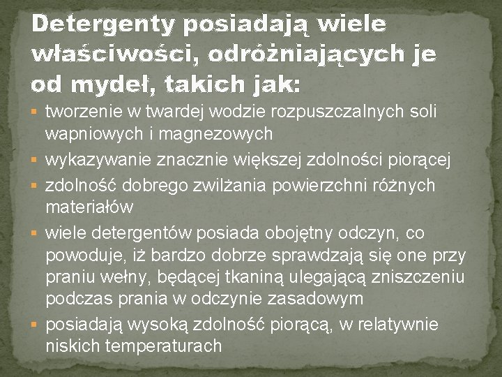 Detergenty posiadają wiele właściwości, odróżniających je od mydeł, takich jak: § tworzenie w twardej