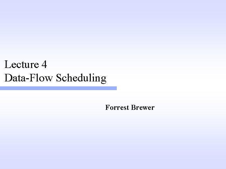 Lecture 4 Data-Flow Scheduling Forrest Brewer 