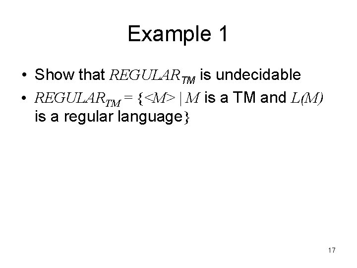 Example 1 • Show that REGULARTM is undecidable • REGULARTM = {<M> | M