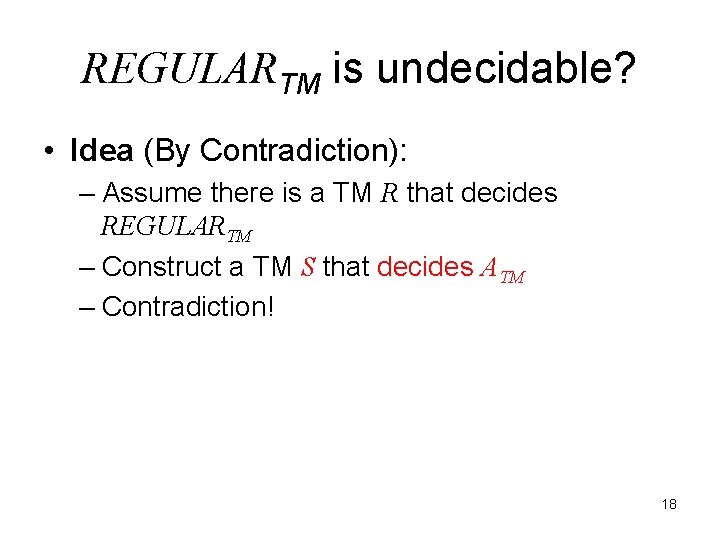 REGULARTM is undecidable? • Idea (By Contradiction): – Assume there is a TM R